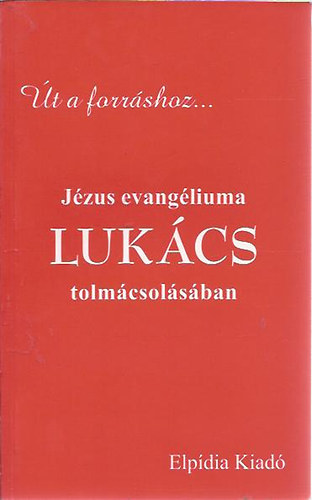�t a forr�shoz... J�zus evang�liuma Luk�cs tolm�csol�s�ban. A jegyzeteket �rta �s g�r�gb�l forditotta Gromon Andr�s.       . A Ford�t� dedik�ci�j�val.