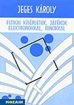 Jeges K�roly - Fizikai k�s�rletek, j�t�kok elektronokkal, ionokkal