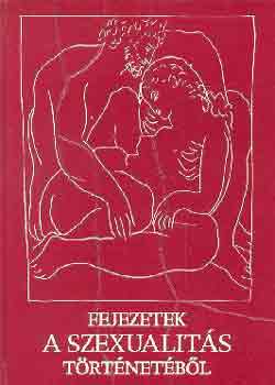 Fejezetek a szexualits trtnetbl (A termszetes npek; A keleti kultrk; Az kor; Az eurpai trtnelem szzadai; Tilalmak s eltleteik; Szexualits ma Magyarorszgon...)