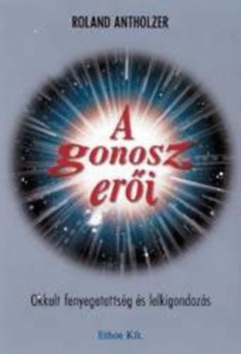 Roland Antholzer - A gonosz er�i - Okkult fenyegetetts�g �s lelkigondoz�s