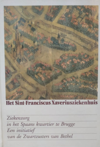 Het Sint-Franciscus Xaveriusziekenhuis: Ziekenzorg in het Spaans kwartier te Brugge