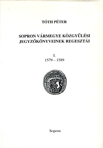 Sopron vrmegye kzgylsi jegyzknyveinek regeszti I. 1579-1589