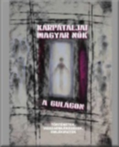 Kárpátaljai magyar nők a gulágon