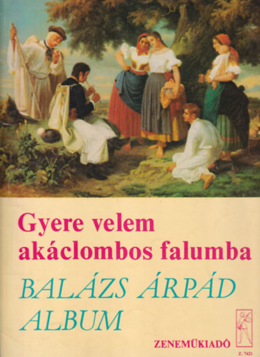 Vas Gbor  (szerk.) - Gyere velem akclombos falumba- Balzs rpd album