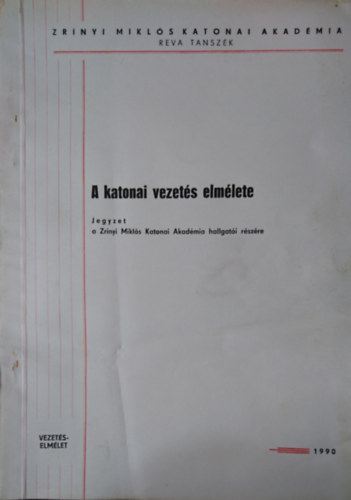 A katonai vezetés elmélete - Jegyzet a Zrínyi Miklós Katonai Akadémiai hallgatói részére