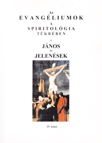 Az evangliumok a spiritolgia tkrben IV. (Jnos s jelensek)