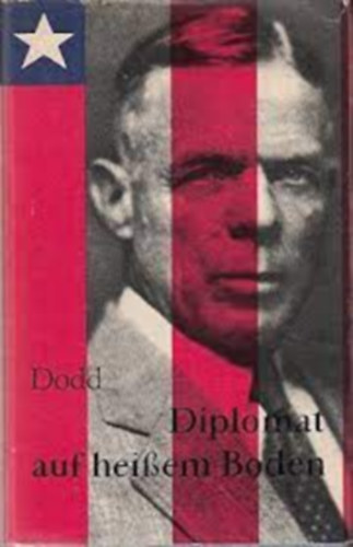 William E. jr.-Dodd Martha Dodd - Diplomat auf heissem Boden. Tagebuch des USA-Botschafters William Dodd in Berlin 1933-1938