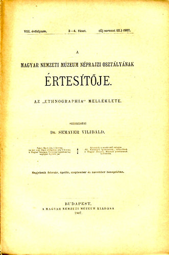 DR. Semayer Vilibld  (szerk.) - A Magyar Nemzeti Mzeum Nprajzi O. rtestje VIII.vf.3-4. fzet 1907.