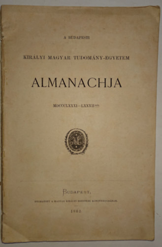 A Budapesti Kirlyi Magyar Tudomny-egyetem Almanachja MDCCCLXXXI-LXXXII