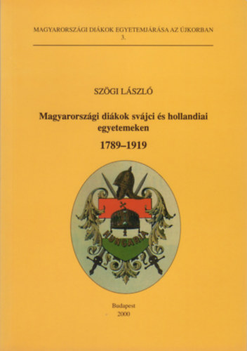 Magyarorszgi dikok svjci s hollandiai egyetemeken 1789-1919 (Magyarorszgi dikok egyetemjrsa az jkorban 3.)