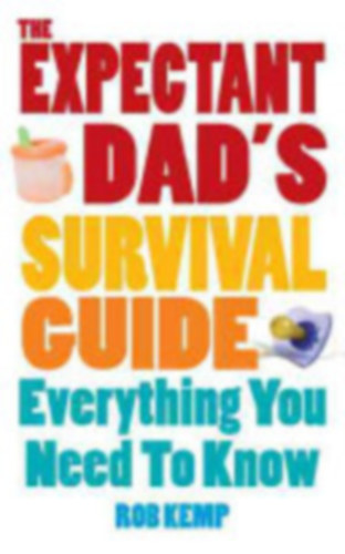 Rob Kemp - The Expectant dad's Survival guide - everything you need to know
