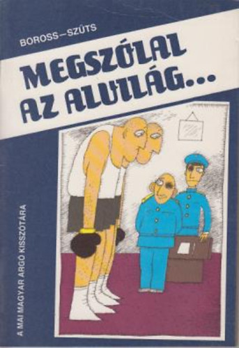 Boross J�zsef; Sz�ts L�szl� - Megsz�lal az alvil�g... (A mai magyar arg� kissz�t�ra)