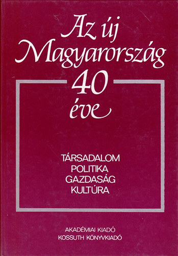 Az �j Magyarorsz�g 40 �ve T�RSADALOM - POLITIKA - GAZDAS�G-KULT�RA -  TUDOM�NYOS �L�SSZAK  BUDAPEST, 1984. DECEMBER 10-12.