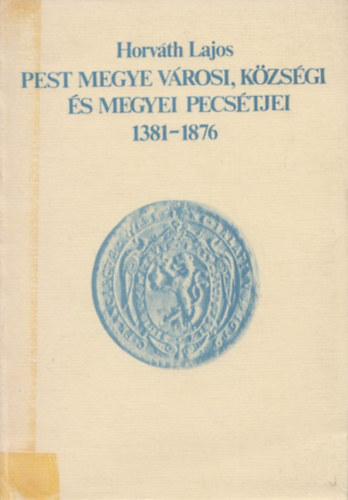 Pest megye vrosi, kzsgi s megyei pecstjei 1381-1876