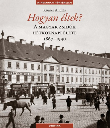 Hogyan �ltek? - A magyar zsid�k h�tk�znapi �lete 1867-1940 I-II.
