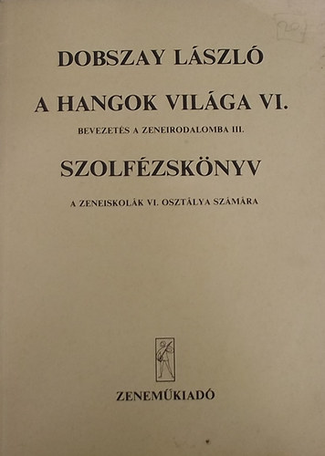 A hangok vilga VI.- Bevezets a zeneirodalomba III. (Szolfzsknyv a zeneiskolk VI. osztlya szmra)