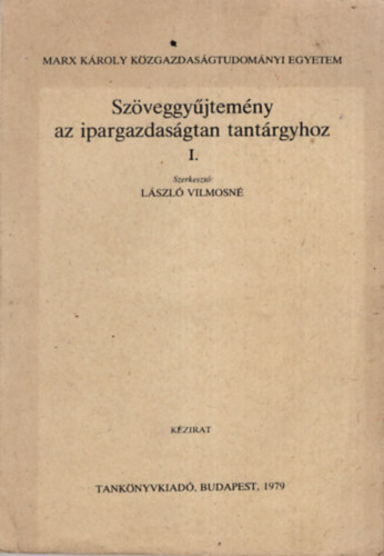 Szveggyjtemny az ipargazdasgtan tantrgyhoz I-III. ktet ( egytt ) Marx Kroly Kzgazdasgtudomnyi Egyetem Budapest, 1979