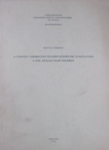 Oltvai Ferenc - A Csan�d v�rmegyei telepes k�zs�gek igazgat�sa a XIX. sz�zad els� fel�ben