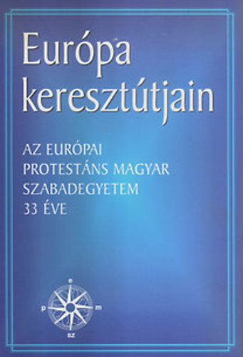 Szllssy Pl; Balla Blint  ( szerk. ) - Eurpa kereszttjain -Az eurpai protestns magyar szabadegyetem 33 v