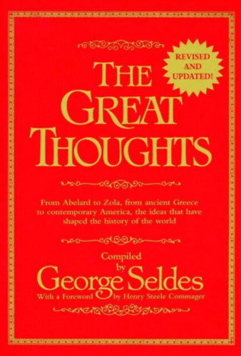 George Seldes - The Great Thoughts, From Abelard to Zola, from Ancient Greece to Contemporary America, the Ideas that have Shaped the History of the World