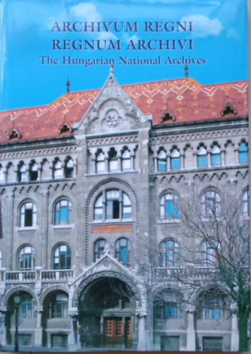 Archivum Regni Regnum Archivi The Hungarian National Archives