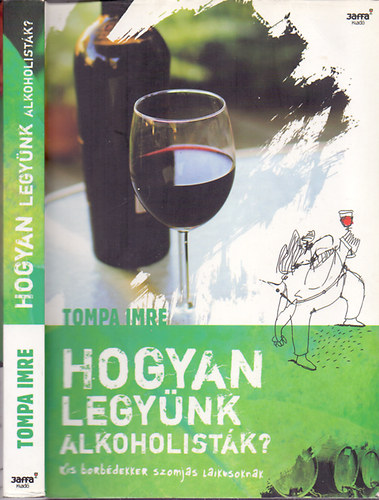 Tompa Imre - Hogyan legynk alkoholistk? - Kis borbdekker szomjas laikusoknak