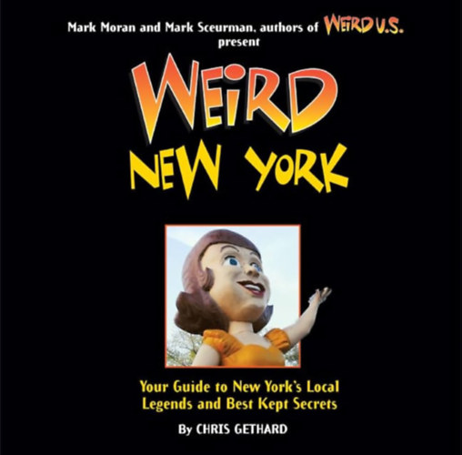 Weird New York: Your Travel Guide to New York's Local Legends and Best Kept Secrets