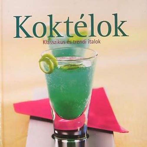Koktlok - Klasszikus s trendi italok