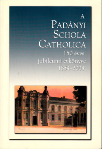 A Padnyi Schola Catholica 150 ves Jubileumi vknyve (150 v a Ranolder Intzettl a Padnyi Iskolig)