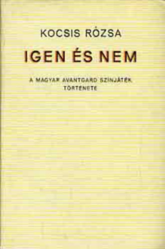 Igen �s nem - A magyar avantgard sz�nj�t�k t�rt�nete