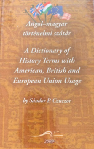 Sndor P. Czuczor - Angol-magyar trtnelmi sztr - A Dictionary of History Terms with American, British and European Union Usage