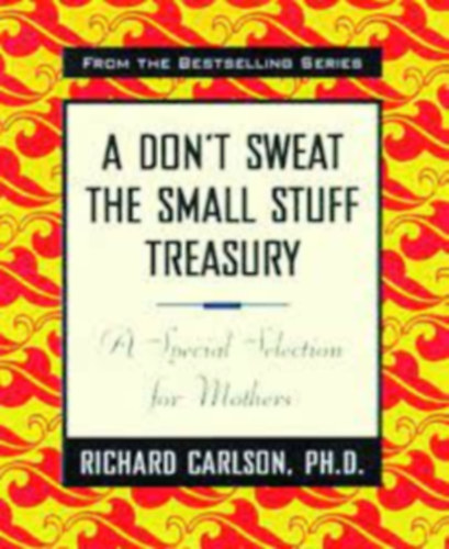 Richard Carlson - A Don't Sweat the Small Stuff Treasury: A Special Selection for Mothers