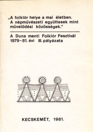 A folklr helye a mai letben. A npmvszeti egyttesek mint mveldsei kzssgek. - A Duna meni Folklr Fesztivl 1979-81. vi III. plyzata