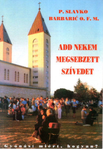 Add nekem megsebzett sz�vedet! Gy�n�s: Mi�rt? Hogyan?