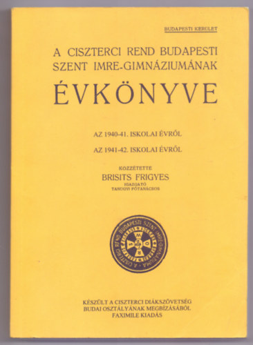 A Ciszterci Rend budapesti Szent Imre-gimnziumnak vknyve az 1940-41. iskolai vrl / az 1941-42. iskolai vrl (Budapesti kerlet - Faximile kiads)