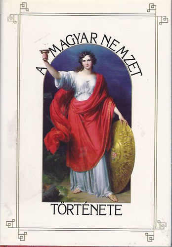 A Magyar Nemzet T�rt�nete IV. - Magyarorsz�g t�rt�nete az �rp�dok kor�ban (1038-1301) - Reprint