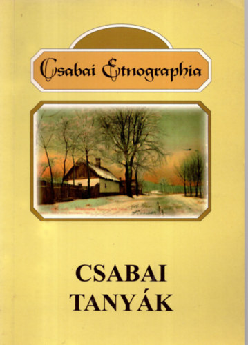Csabai etnographia 3.- Csabai tanyk (Munkaeszkzk s munka a bkscsabai szlovk kzpparaszti gazdasgban a XX. szzad elejn)