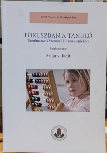 Szitnyi Judit - Fkuszban a tanul - Tanulmnyok Szendrei Julianna emlkre (ELTE Tant- s vkpz Kar)