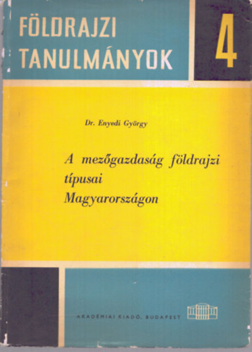 A mez�gazdas�g f�ldrajzi t�pusai Magyarorsz�gon (F�ldrajzi Tanulm�nyok 4.)