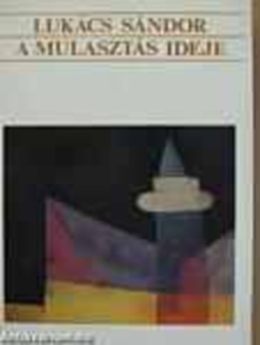 Lukcs Sndor - A Mulaszts ideje (Dediklt!)