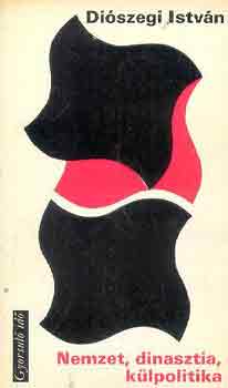 Di�szegi Istv�n - Nemzet, dinasztia, k�lpolitika (gyorsul� id�)