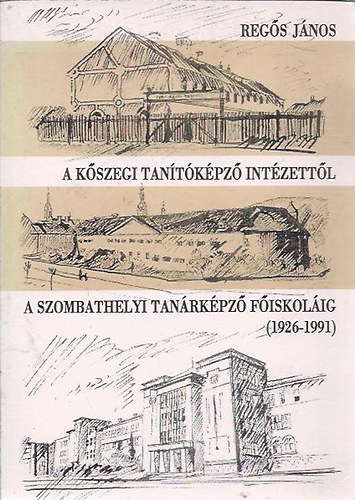 A kszegi tantkpz intzettl a szombathelyi tanrkpz fiskolig (1926-1991)