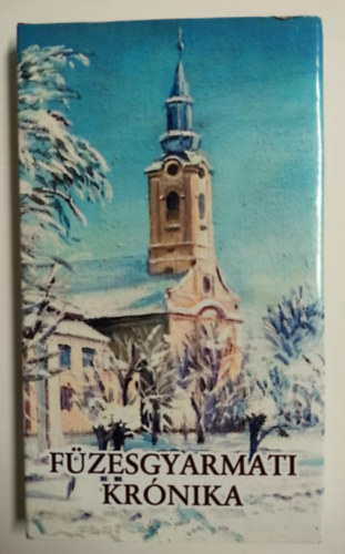 F�zesgyarmati Kr�nika - A F�zesgyarmati Helv�ciai Hitvall�s� szent ekl�zsi�nak kr�nik�ja