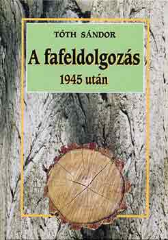 T�th S�ndor L�szl� - A fafeldolgoz�s 1945 ut�n