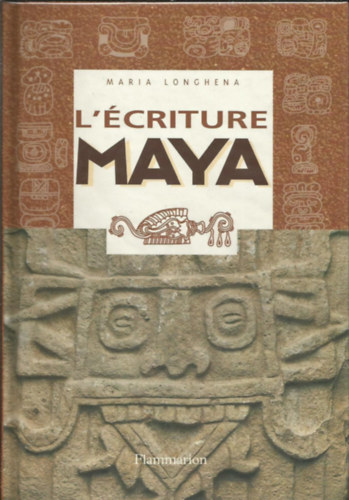Maria Longhena - L'�criture maya: Portrait d'une civilisation a travers ses signes