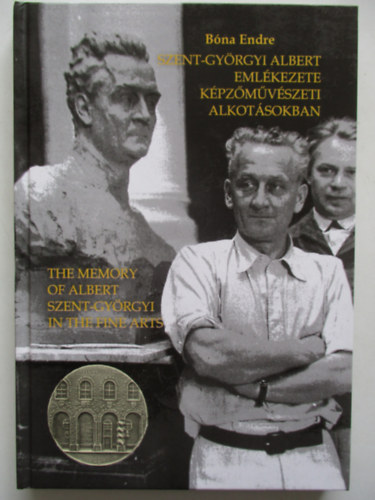 Szent-Gyrgyi Albert emlkezete kpzmvszeti alkotsokban -  The memory of Albert Szent-Gyrgyi In the fine parts (Msodik, bvtett kiads)