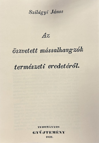 Az �szvetett m�ssalhangz�k term�szeti eredet�r�l (Hasonm�s kiad�s)