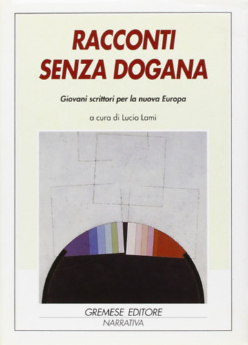 Racconti senza dogana. Giovani scrittori per la nuova Europa. Ediz. multilingue