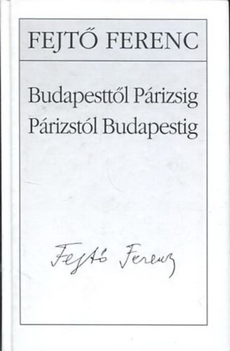 Budapesttl Prizsig Prizstl Budapestig - Visszaemlkezsek s beszlgetsek