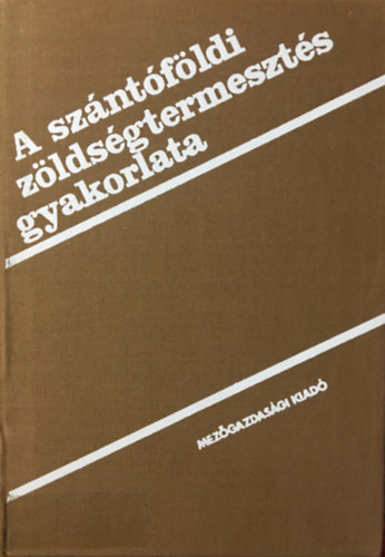 Zsitvay Attila  (szerk.) - A sz�nt�f�ldi z�lds�gtermeszt�s gyakorlata